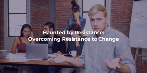 Overcoming Resistance to Change