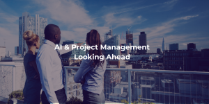 AI & Project Management: Looking Ahead