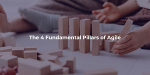 The 4 Fundamental Pillars of Agile