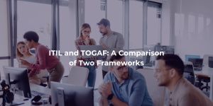 ITIL and TOGAF: A Comparison of Two Frameworks